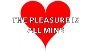 The Pleasure Is All Mine